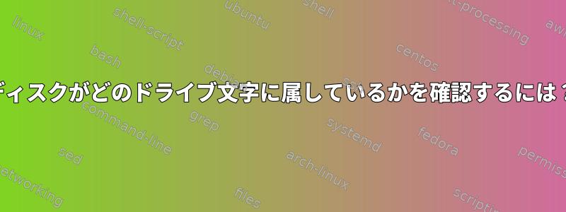 ディスクがどのドライブ文字に属しているかを確認するには？