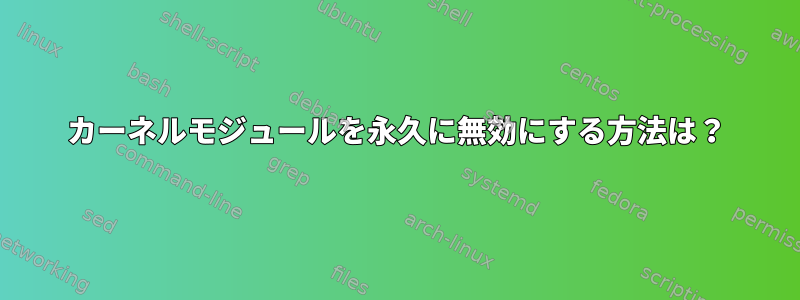 カーネルモジュールを永久に無効にする方法は？