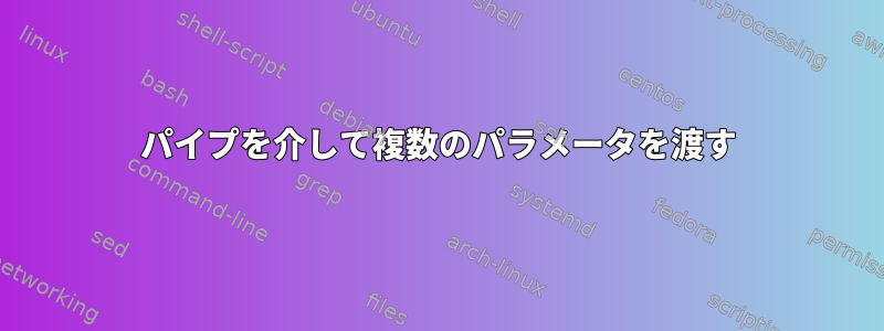 パイプを介して複数のパラメータを渡す