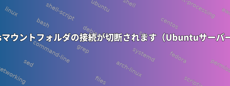 cifsマウントフォルダの接続が切断されます（Ubuntuサーバー）