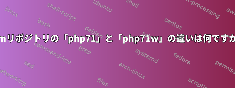 yumリポジトリの「php71」と「php71w」の違いは何ですか？