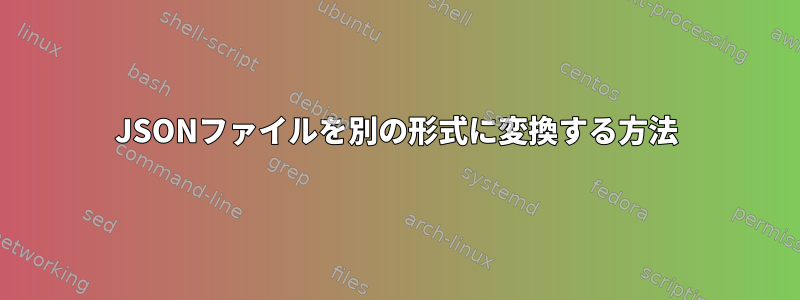 JSONファイルを別の形式に変換する方法