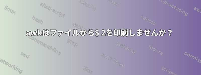 awkはファイルから$ 2を印刷しませんか？