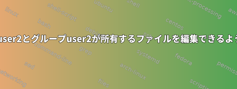 group1のuser1が所有者user2とグループuser2が所有するファイルを編集できるように自動的に許可します。