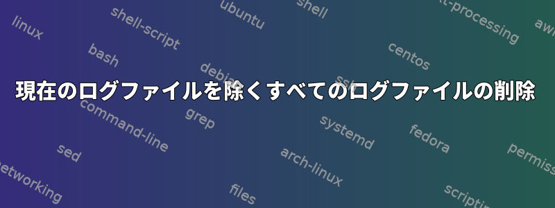 現在のログファイルを除くすべてのログファイルの削除