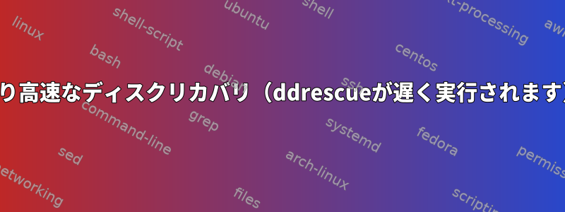 より高速なディスクリカバリ（ddrescueが遅く実行されます）