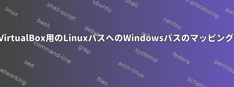 VirtualBox用のLinuxパスへのWindowsパスのマッピング