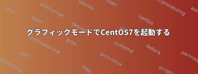 グラフィックモードでCentOS7を起動する