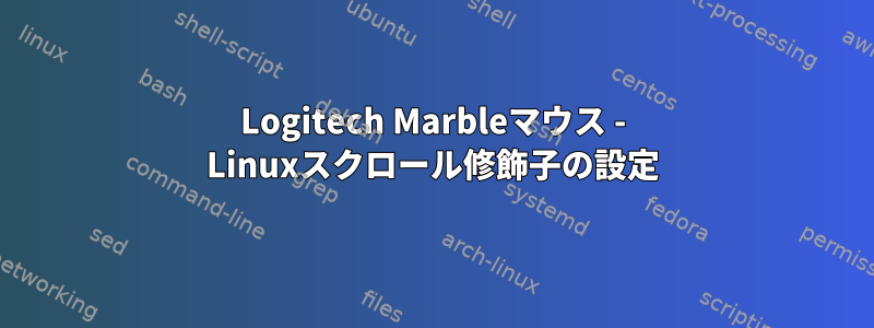 Logitech Marbleマウス - Linuxスクロール修飾子の設定