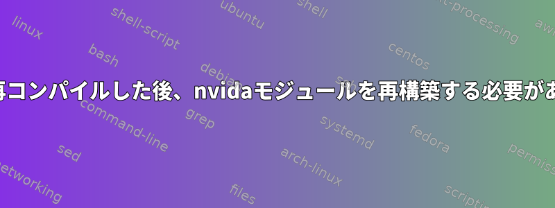 カーネルを再コンパイルした後、nvidaモジュールを再構築する必要がありますか？