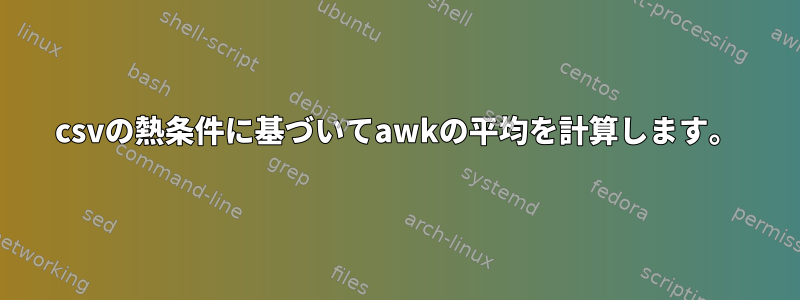 csvの熱条件に基づいてawkの平均を計算します。