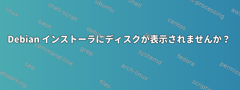 Debian インストーラにディスクが表示されませんか？