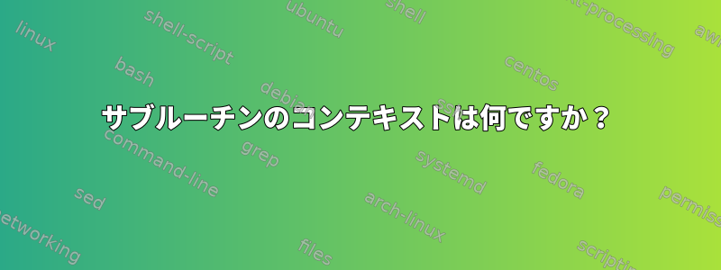 サブルーチンのコンテキストは何ですか？