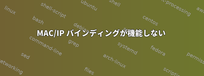 MAC/IP バインディングが機能しない