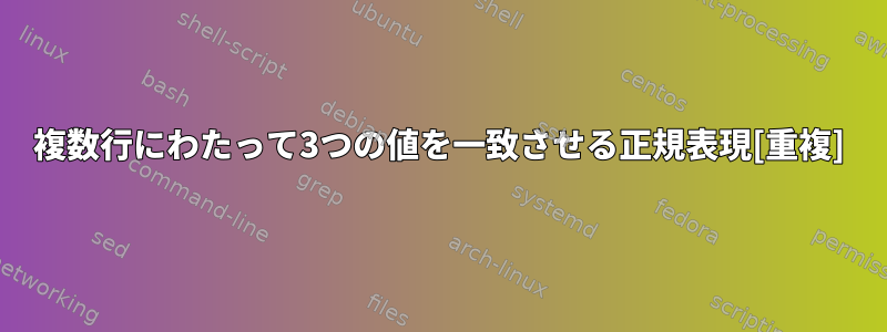 複数行にわたって3つの値を一致させる正規表現[重複]