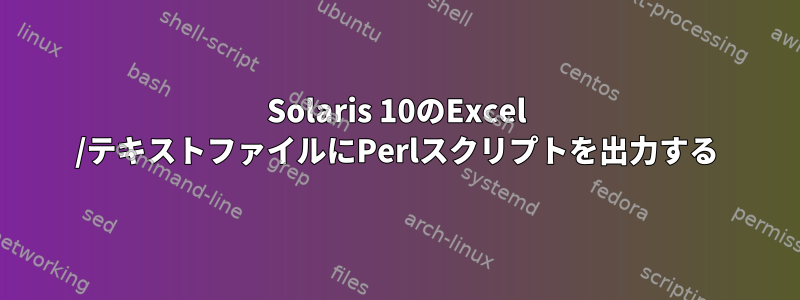 Solaris 10のExcel /テキストファイルにPerlスクリプトを出力する