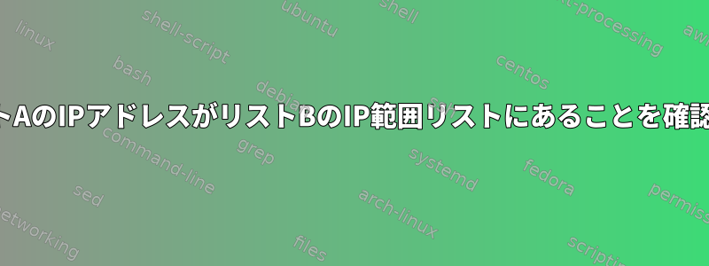 リストAのIPアドレスがリストBのIP範囲リストにあることを確認する