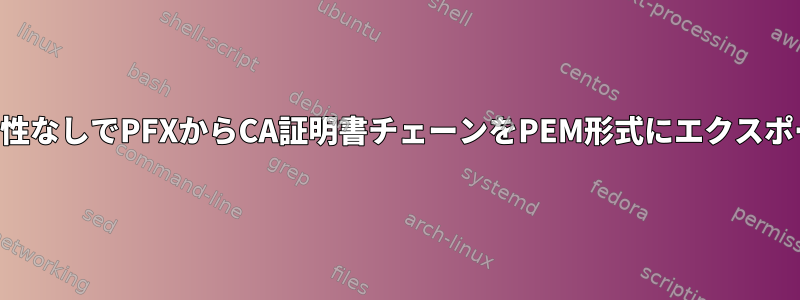 パッケージ属性なしでPFXからCA証明書チェーンをPEM形式にエクスポートする方法