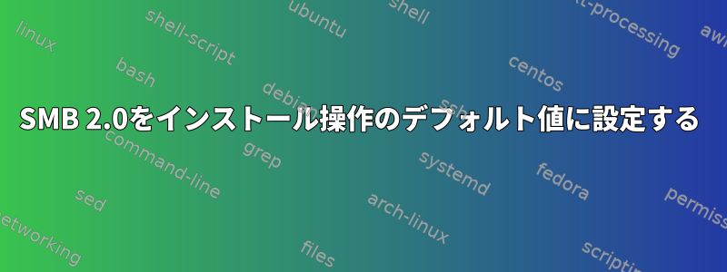 SMB 2.0をインストール操作のデフォルト値に設定する