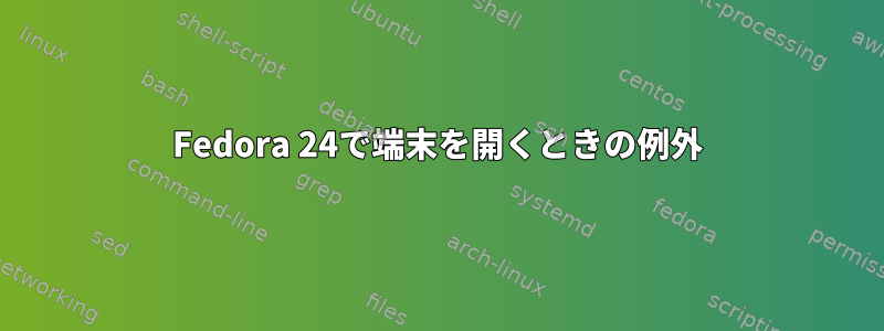 Fedora 24で端末を開くときの例外