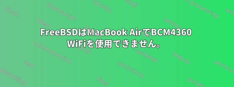 FreeBSDはMacBook AirでBCM4360 WiFiを使用できません。