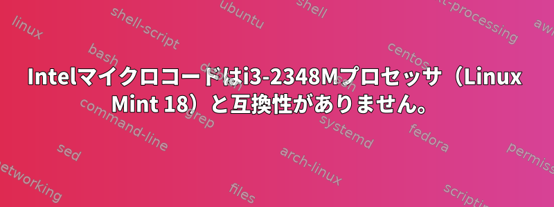 Intelマイクロコードはi3-2348Mプロセッサ（Linux Mint 18）と互換性がありません。