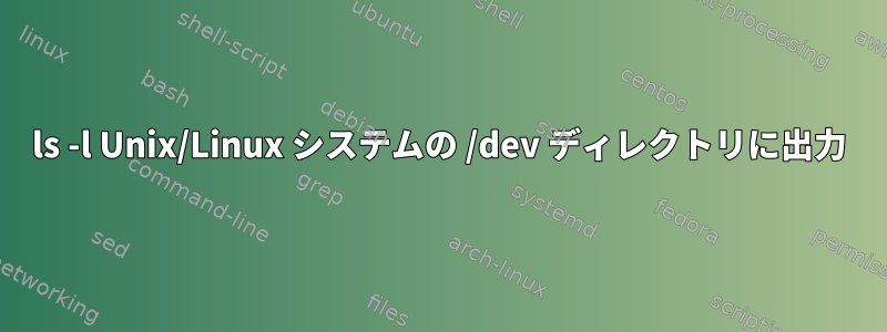 ls -l Unix/Linux システムの /dev ディレクトリに出力