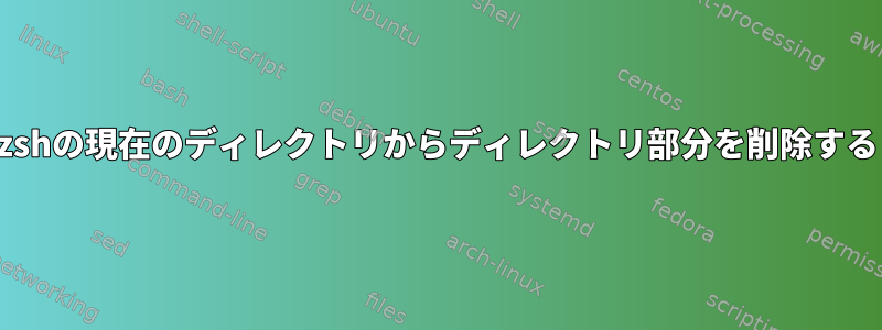 zshの現在のディレクトリからディレクトリ部分を削除する