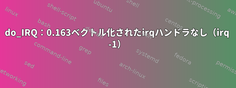 do_IRQ：0.163ベクトル化されたirqハンドラなし（irq -1）