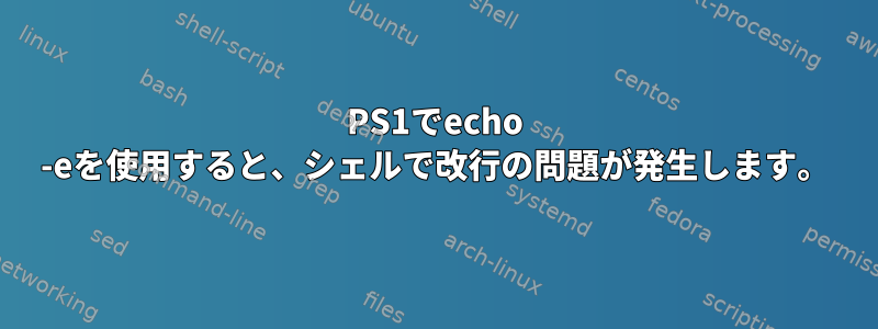 PS1でecho -eを使用すると、シェルで改行の問題が発生します。