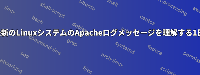 最新のLinuxシステムのApacheログメッセージを理解する1日