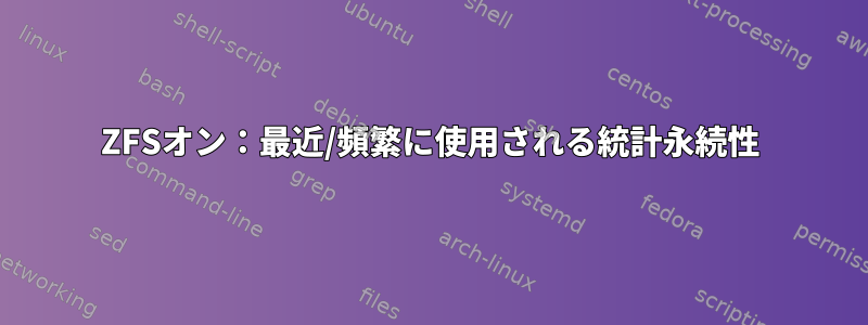 ZFSオン：最近/頻繁に使用される統計永続性