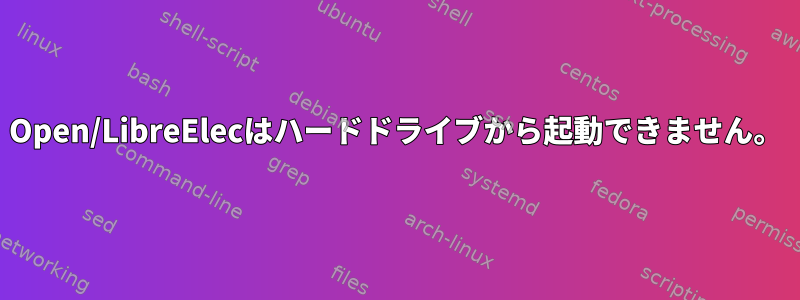 Open/LibreElecはハードドライブから起動できません。