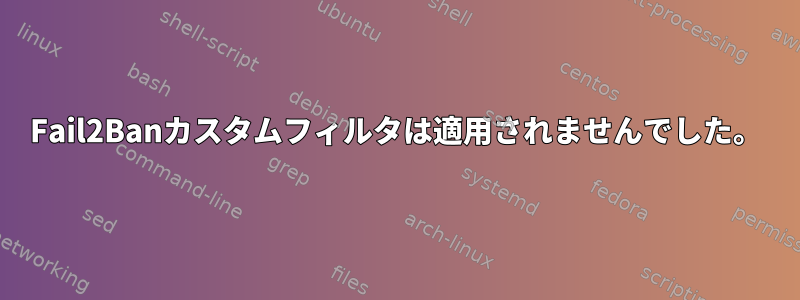 Fail2Banカスタムフィルタは適用されませんでした。