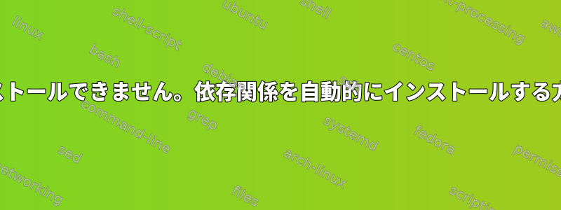 パッケージをインストールできません。依存関係を自動的にインストールする方法はありますか？