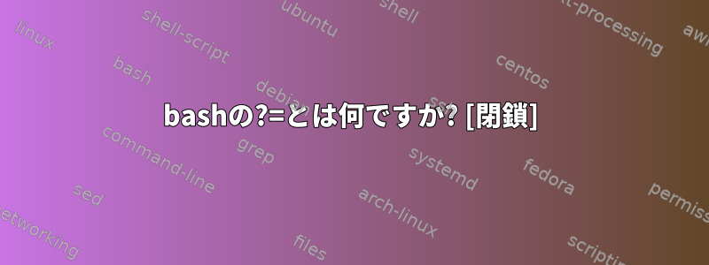 bashの?=とは何ですか? [閉鎖]