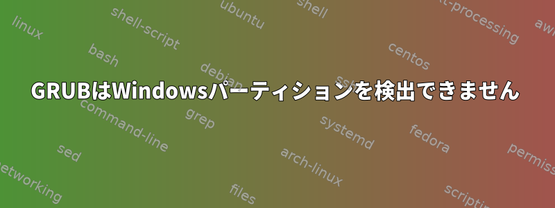 GRUBはWindowsパーティションを検出できません