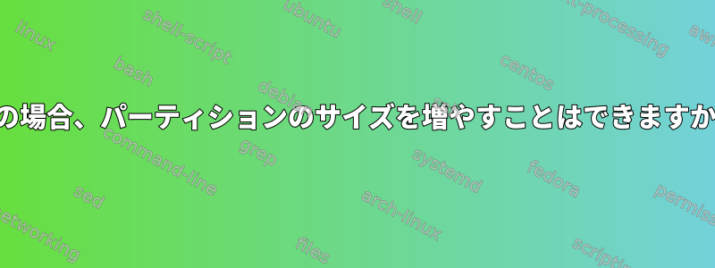 この場合、パーティションのサイズを増やすことはできますか？