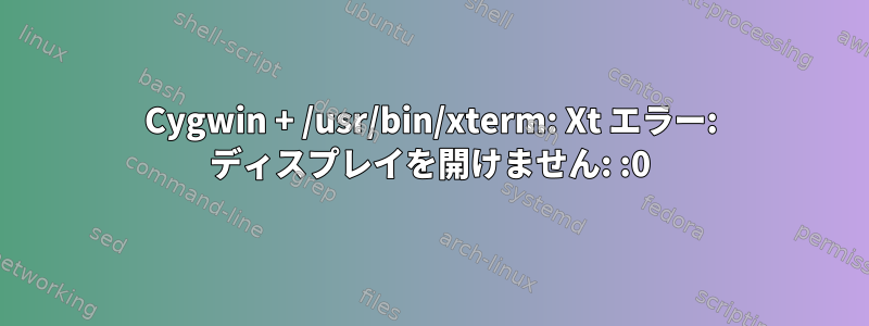 Cygwin + /usr/bin/xterm: Xt エラー: ディスプレイを開けません: :0