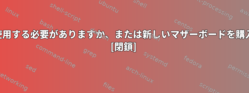 Debian用の古いBIOSを使用する必要がありますか、または新しいマザーボードを購入する必要がありますか？ [閉鎖]