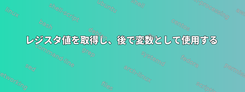 レジスタ値を取得し、後で変数として使用する