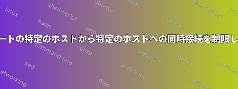 特定のポートの特定のホストから特定のホストへの同時接続を制限しますか？