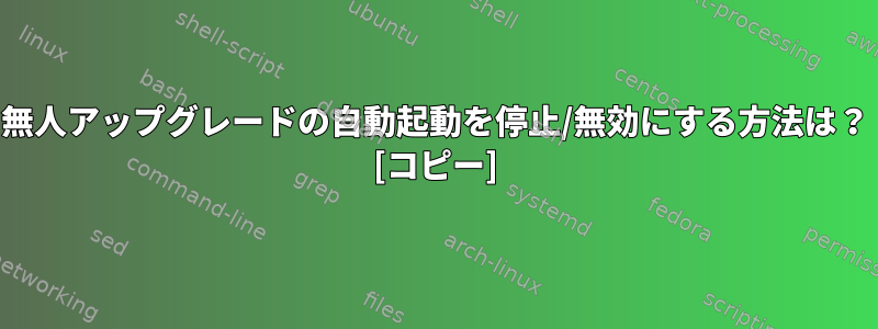 無人アップグレードの自動起動を停止/無効にする方法は？ [コピー]