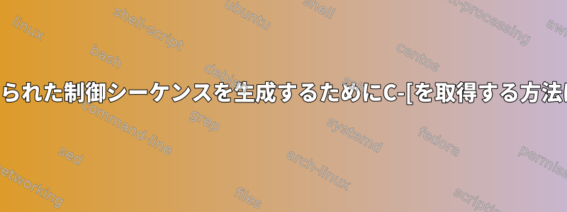 与えられた制御シーケンスを生成するためにC-[を取得する方法は？