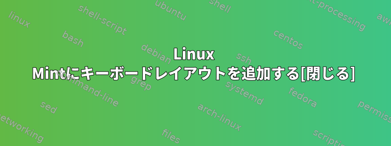 Linux Mintにキーボードレイアウトを追加する[閉じる]