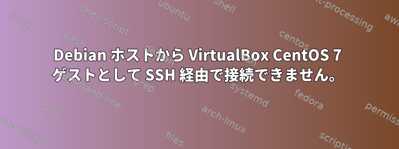 Debian ホストから VirtualBox CentOS 7 ゲストとして SSH 経由で接続できません。