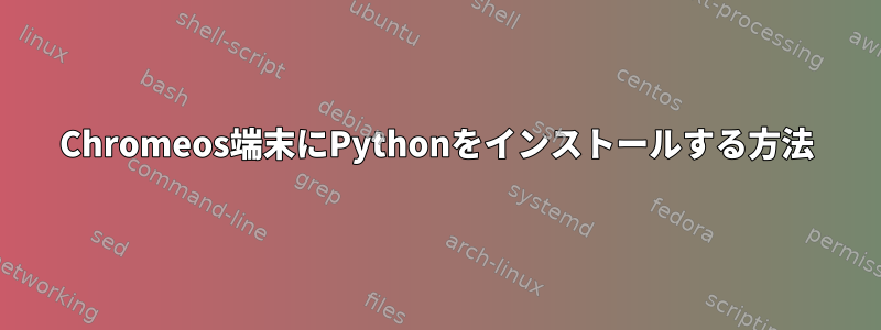 Chromeos端末にPythonをインストールする方法