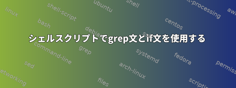 シェルスクリプトでgrep文とif文を使用する