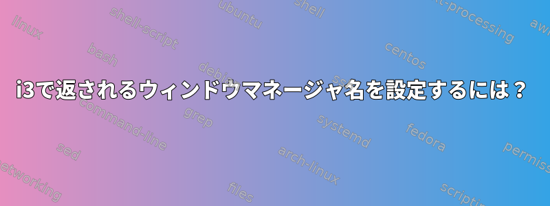 i3で返されるウィンドウマネージャ名を設定するには？