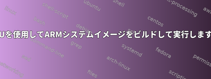 QEMUを使用してARMシステムイメージをビルドして実行しますか？